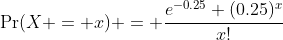 \Pr(X = x) = \frac{e^{-0.25} (0.25)^x}{x!}