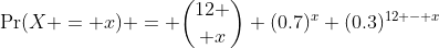 \Pr(X = x) = {12 \choose x} (0.7)^x (0.3)^{12 - x}