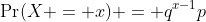 \Pr(X = x) = q^{x-1}p