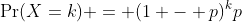\Pr(X=k) = (1 - p)^kp