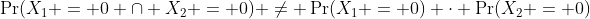 \Pr(X_1 = 0 \cap X_2 = 0) \neq \Pr(X_1 = 0) \cdot \Pr(X_2 = 0)