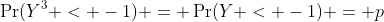 \Pr(Y^3 < -1) = \Pr(Y < -1) = p