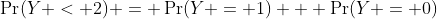 \Pr(Y < 2) = \Pr(Y = 1) + \Pr(Y = 0)