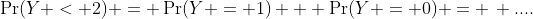 \Pr(Y < 2) = \Pr(Y = 1) + \Pr(Y = 0) = \, ....