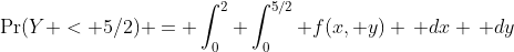 \Pr(Y < 5/2) = \int_{0}^{2} \int_{0}^{5/2} f(x, y) \, dx \, dy