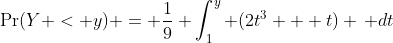 \Pr(Y < y) = \frac{1}{9} \int_1^y (2t^{3} + t) \, dt