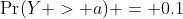 \Pr(Y > a) = 0.1