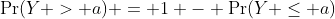 \Pr(Y > a) = 1 - \Pr(Y \leq a)