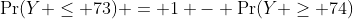 \Pr(Y \leq 73) = 1 - \Pr(Y \geq 74)