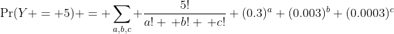 \Pr(Y = 5) = \sum_{a,b,c} \frac{5!}{a! \, b! \, c!} (0.3)^a (0.003)^b (0.0003)^c