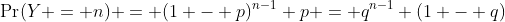 \Pr(Y = n) = (1 - p)^{n-1} p = q^{n-1} (1 - q)