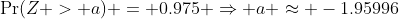 \Pr(Z > a) = 0.975 \Rightarrow a \approx -1.95996