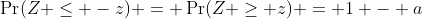 \Pr(Z \leq -z) = \Pr(Z \geq z) = 1 - a