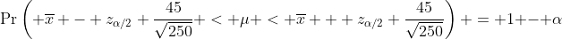 \Pr\left( \overline{x} - z_{\alpha/2} \frac{45}{\sqrt{250}} < \mu < \overline{x} + z_{\alpha/2} \frac{45}{\sqrt{250}}\right) = 1 - \alpha