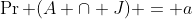 \Pr (A \cap J) = a