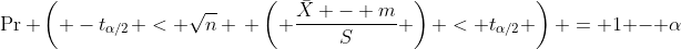 \Pr \left( -t_{\alpha/2} < \sqrt{n} \, \left( \frac{\bar{X} - m}{S} \right) < t_{\alpha/2} \right) = 1 - \alpha