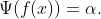 \Psi(f(x))=\alpha.