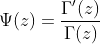\Psi(z)=\frac{\Gamma'(z)}{\Gamma(z)}