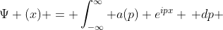 \Psi (x) = \int_{-\infty}^{\infty} a(p) e^{ipx} \, dp 