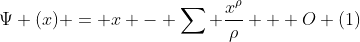 \Psi (x) = x - \sum \frac{x^\rho}{\rho} + O (1)