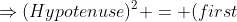 \Rightarrow(Hypotenuse)^2 = (first\;side)^2+(second \;side)^2