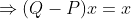 \Rightarrow(Q-P)x=x