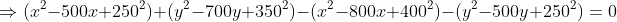 \Rightarrow(x^2-500x+250^2)+(y^2-700y+350^2)-(x^2-800x+400^2)-(y^2-500y+250^2)=0