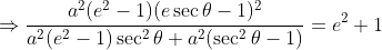 \Rightarrow\frac{a^2(e^2-1)(e\sec\theta-1)^2}{a^2(e^2-1)\sec^2\theta+a^2(\sec^2\theta-1)}=e^2+1