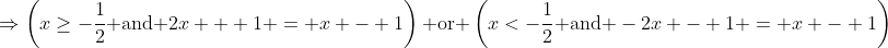 \Rightarrow\left(x\ge-\frac12\text{ and }2x + 1 = x - 1\right)\text{ or }\left(x<-\frac12\text{ and }-2x - 1 = x - 1\right)