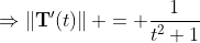 \Rightarrow\left\|\mathbf{T}'(t)\right\| = \frac1{t^2+1}