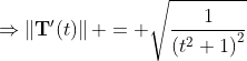 \Rightarrow\left\|\mathbf{T}'(t)\right\| = \sqrt{\frac1{\left(t^2+1\right)^2}