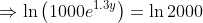 \Rightarrow\ln\left(1000e^{1.3y}\right)=\ln2000
