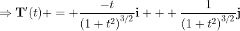\Rightarrow\mathbf{T}'(t) = \frac{-t}{\left(1+t^2\right)^{3/2}}\mathbf{i} + \frac1{\left(1+t^2\right)^{3/2}}\mathbf{j}