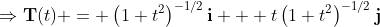 \Rightarrow\mathbf{T}(t) = \left(1+t^2\right)^{-1/2}\mathbf{i} + t\left(1+t^2\right)^{-1/2}\mathbf{j}