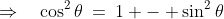 \Rightarrow\quad\cos^2\theta\:=\:1 - \sin^2\theta