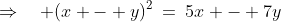 \Rightarrow\quad (x - y)^2\:=\:5x - 7y
