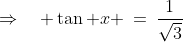 \Rightarrow\quad \tan x \:=\:\frac{1}{\sqrt{3}}