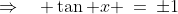 \Rightarrow\quad \tan x \:=\:\pm1