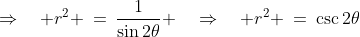 \Rightarrow\quad r^2 \:=\:\frac{1}{\sin2\theta} \quad\Rightarrow\quad r^2 \:=\:\csc2\theta