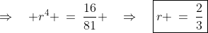 \Rightarrow\quad r^4 \:=\:\frac{16}{81} \quad\Rightarrow\quad\boxed{r \:=\:\frac{2}{3}}