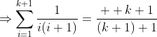 \Rightarrow\sum_{i=1}^{k+1}\frac{1}{i(i+1)}=\frac{  k+1}{(k+1)+1}