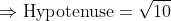 \Rightarrow\text{Hypotenuse}=\sqrt{10}