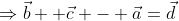 \Rightarrow\vec{b} +\vec{c} - \vec{a}=\vec{d}