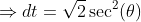 \Rightarrow{dt=\sqrt{2}\sec^2(\theta)}