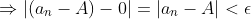\Rightarrow|(a_n-A)-0|=|a_n-A|<\epsilon