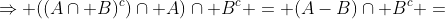 \Rightarrow ((A\cap B)^c)\cap A)\cap B^c = (A-B)\cap B^c =
