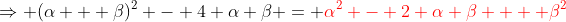\Rightarrow (\alpha + \beta)^2 - 4 \alpha \beta = \color{red}\alpha^2 - 2 \alpha \beta  + \beta^2