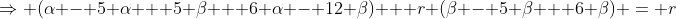 \Rightarrow (\alpha - 5 \alpha + 5 \beta + 6 \alpha - 12 \beta) + r (\beta - 5 \beta + 6 \beta) = r