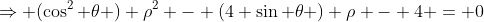 \Rightarrow (\cos^2 \theta ) \rho^2 - (4 \sin \theta ) \rho - 4 = 0