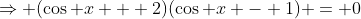 \Rightarrow (\cos x + 2)(\cos x - 1) = 0